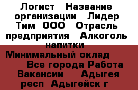 Логист › Название организации ­ Лидер Тим, ООО › Отрасль предприятия ­ Алкоголь, напитки › Минимальный оклад ­ 30 000 - Все города Работа » Вакансии   . Адыгея респ.,Адыгейск г.